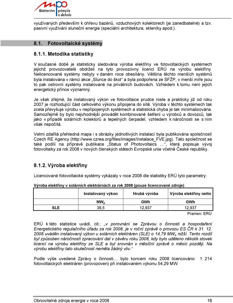 1. Metodika statistiky V současné době je statisticky sledována výroba elektřiny ve fotovoltaických systémech jejichž provozovatelé obdrželi na tyto provozovny licenci ERÚ na výrobu elektřiny.