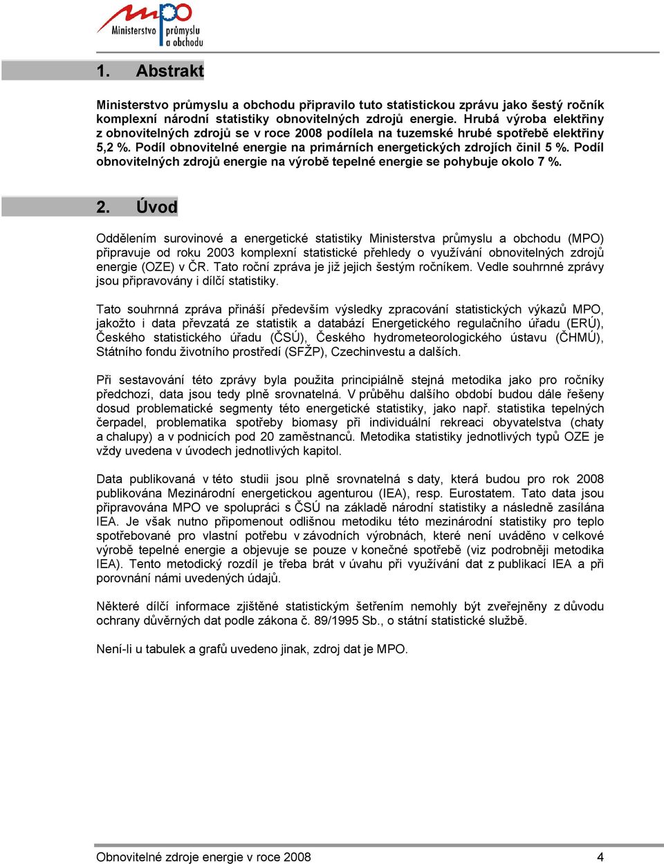 Podíl obnovitelných zdrojů energie na výrobě tepelné energie se pohybuje okolo 7 %. 2.