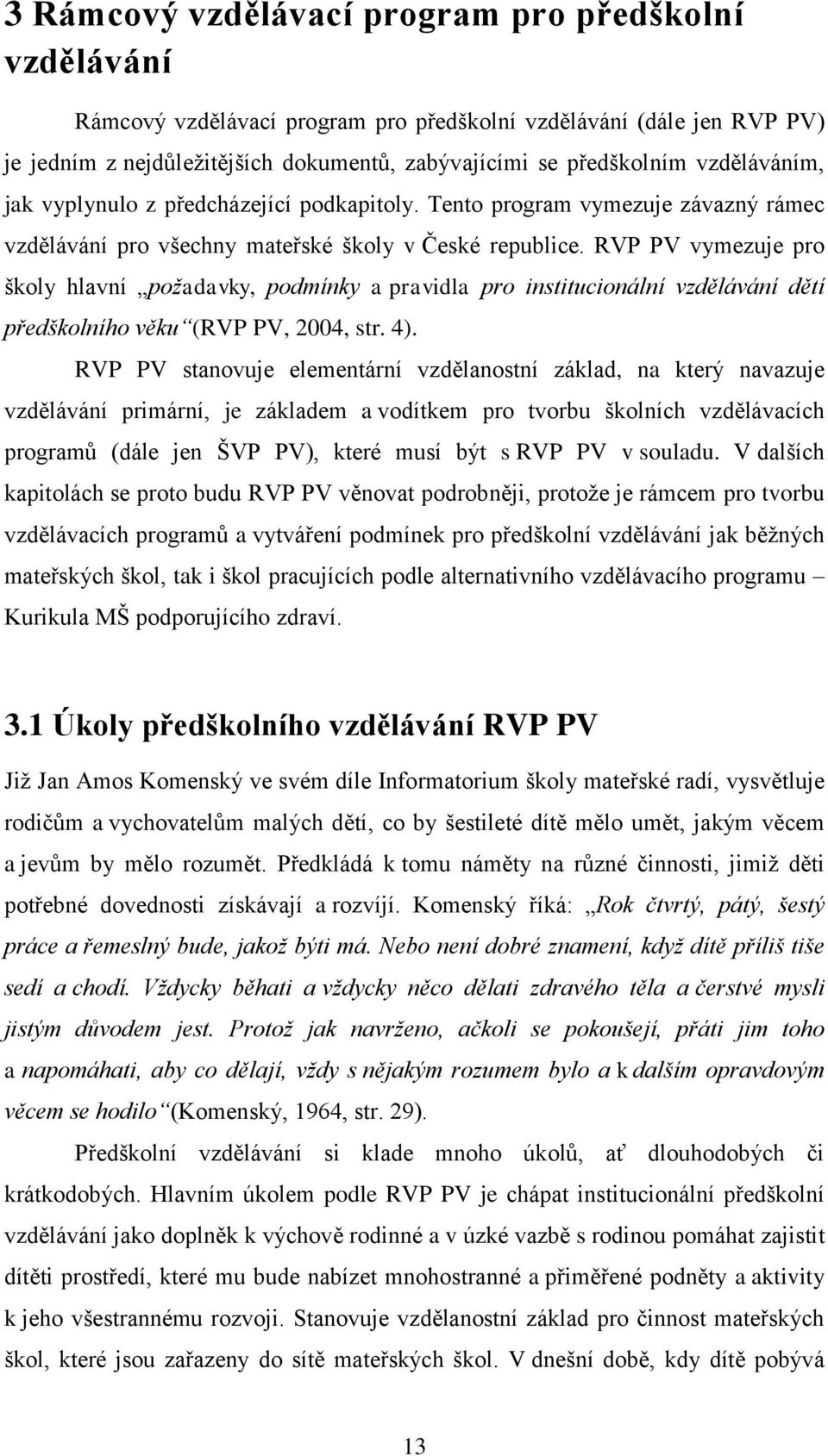 RVP PV vymezuje pro školy hlavní požadavky, podmínky a pravidla pro institucionální vzdělávání dětí předškolního věku (RVP PV, 2004, str. 4).