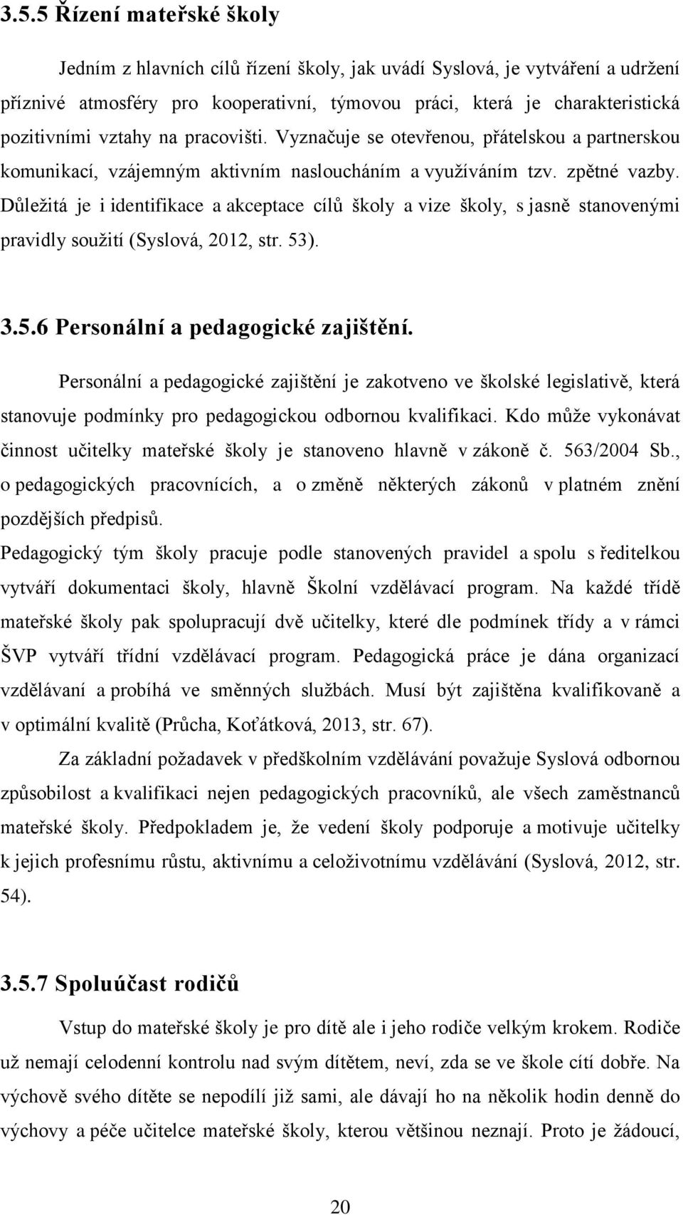 Důležitá je i identifikace a akceptace cílů školy a vize školy, s jasně stanovenými pravidly soužití (Syslová, 2012, str. 53). 3.5.6 Personální a pedagogické zajištění.