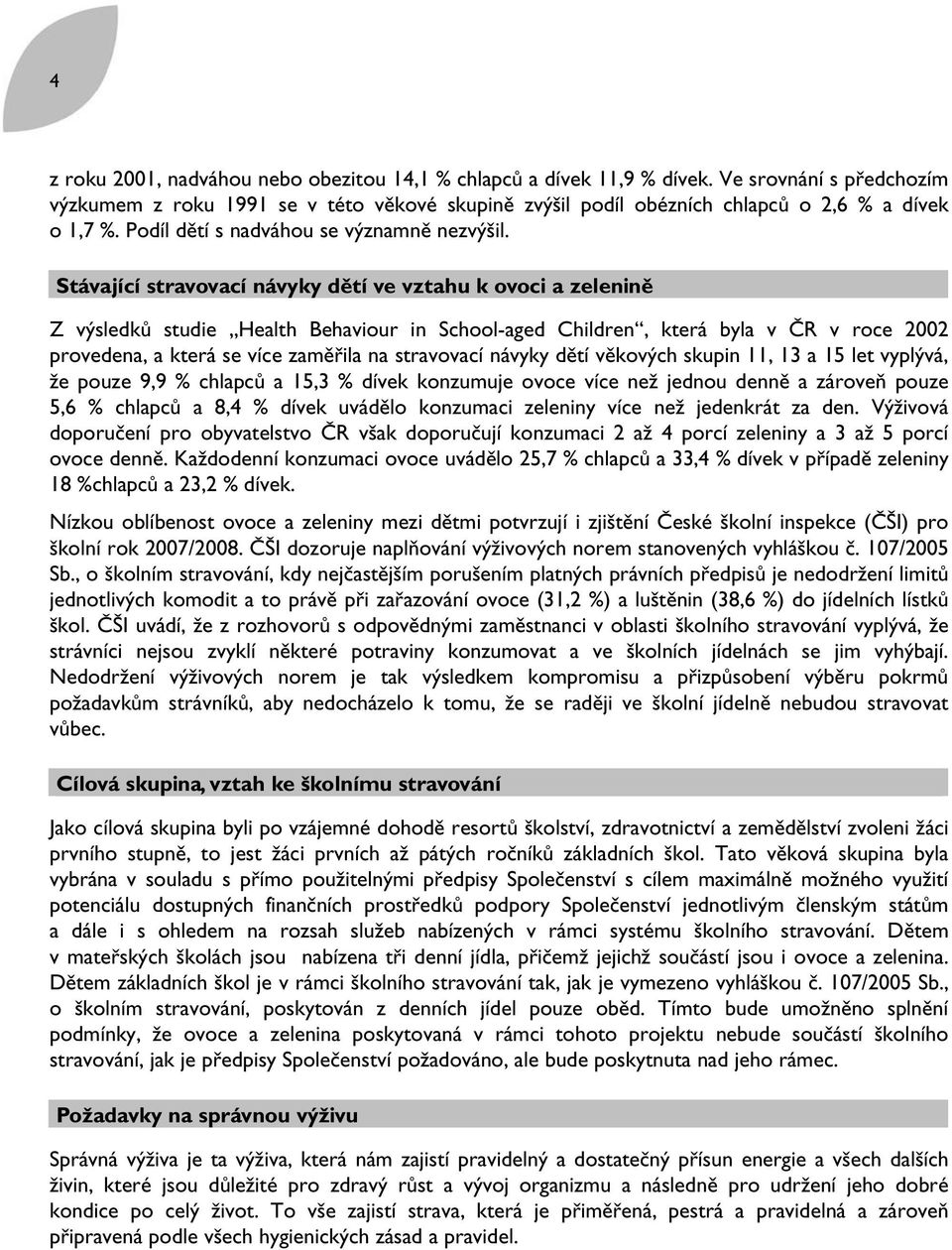 Stávající stravovací návyky dětí ve vztahu k ovoci a zelenině Z výsledků studie Health Behaviour in School-aged Children, která byla v ČR v roce 2002 provedena, a která se více zaměřila na stravovací