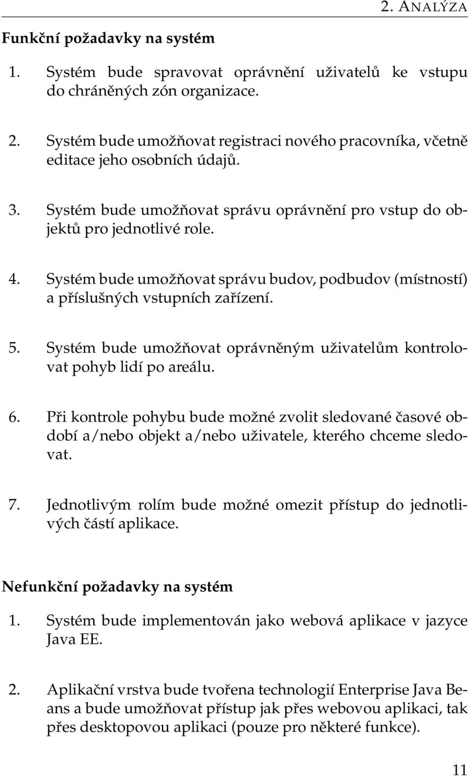 Systém bude umožňovat správu budov, podbudov (místností) a příslušných vstupních zařízení. 5. Systém bude umožňovat oprávněným uživatelům kontrolovat pohyb lidí po areálu. 6.
