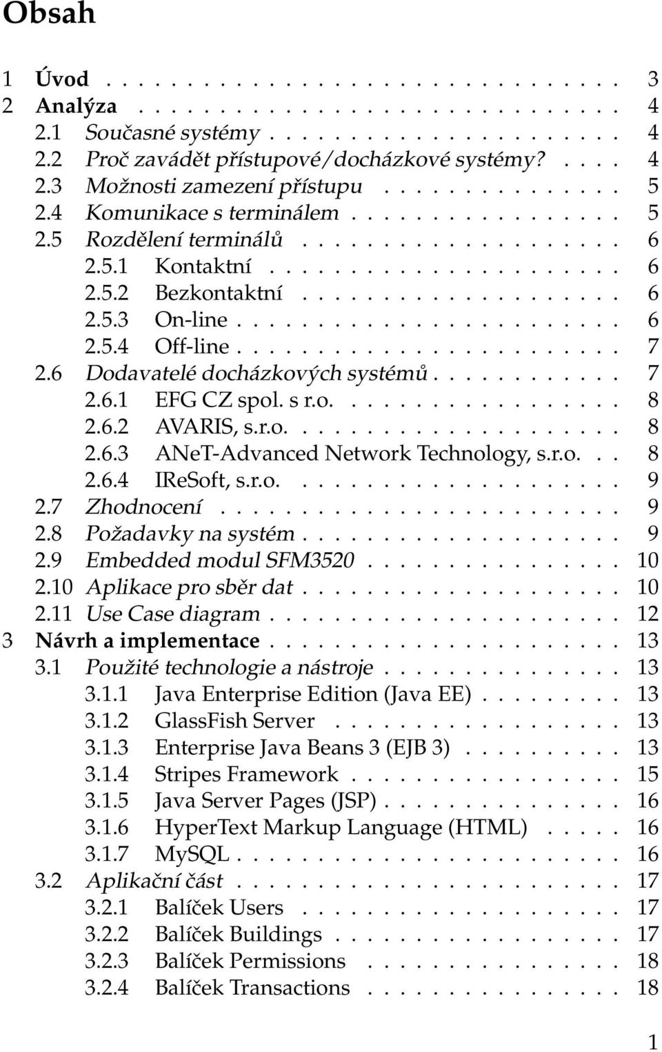 ....................... 6 2.5.4 Off-line........................ 7 2.6 Dodavatelé docházkových systémů............ 7 2.6.1 EFG CZ spol. s r.o.................. 8 2.6.2 AVARIS, s.r.o..................... 8 2.6.3 ANeT-Advanced Network Technology, s.