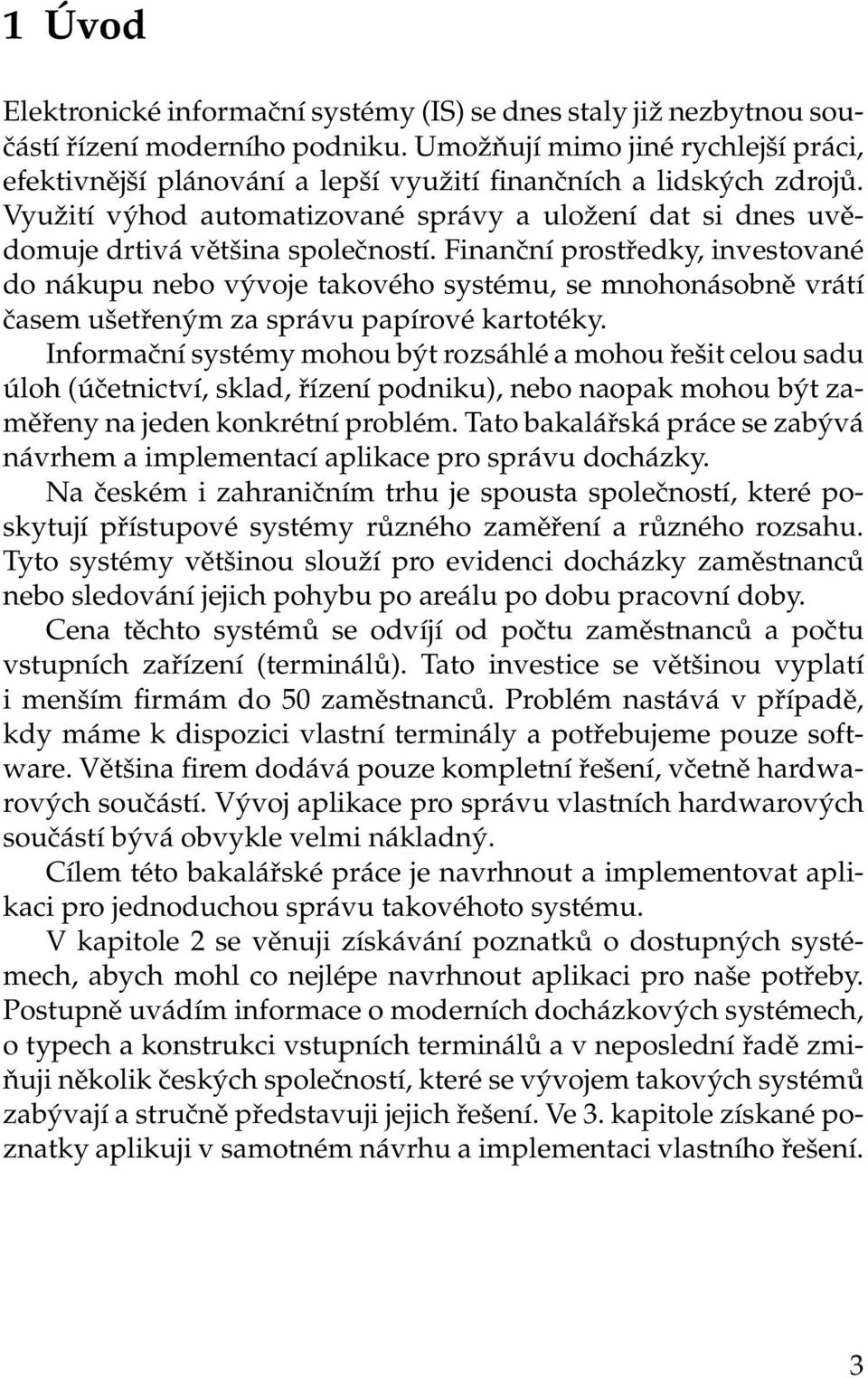 Finanční prostředky, investované do nákupu nebo vývoje takového systému, se mnohonásobně vrátí časem ušetřeným za správu papírové kartotéky.