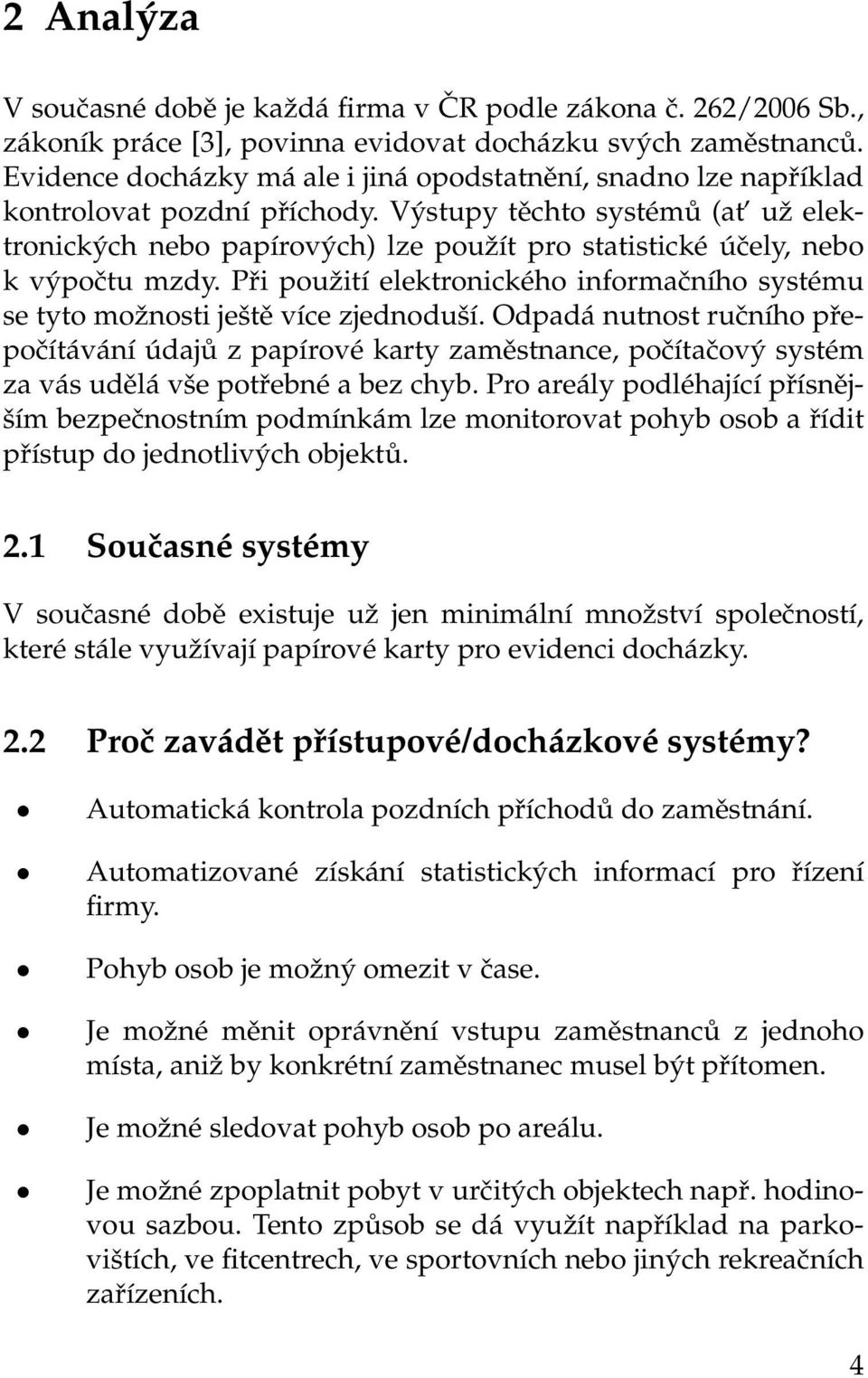 Výstupy těchto systémů (at už elektronických nebo papírových) lze použít pro statistické účely, nebo k výpočtu mzdy.
