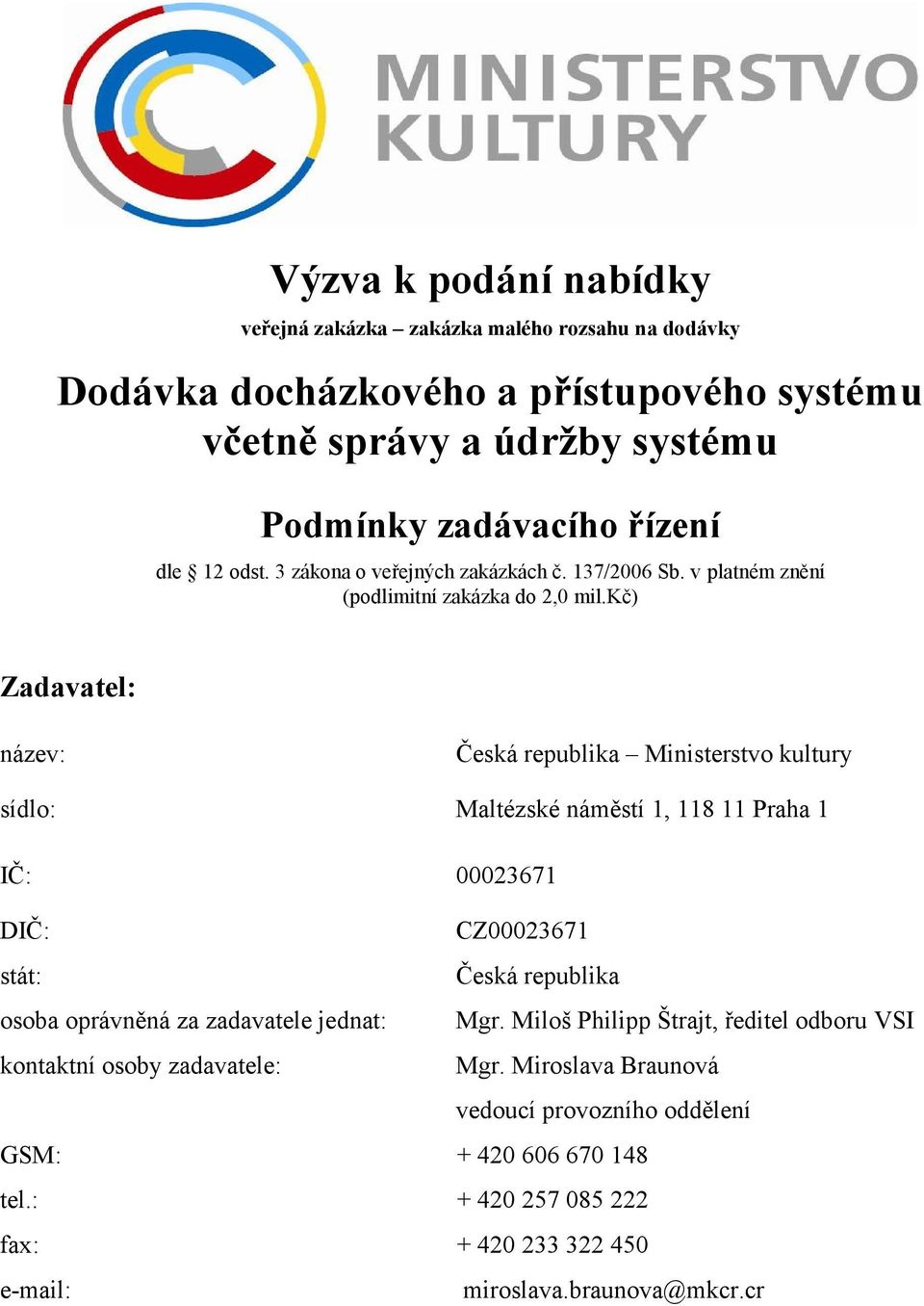 kč) Zadavatel: název: Česká republika Ministerstvo kultury sídlo: Maltézské náměstí 1, 118 11 Praha 1 IČ: 00023671 DIČ: CZ00023671 stát: Česká republika osoba oprávněná za