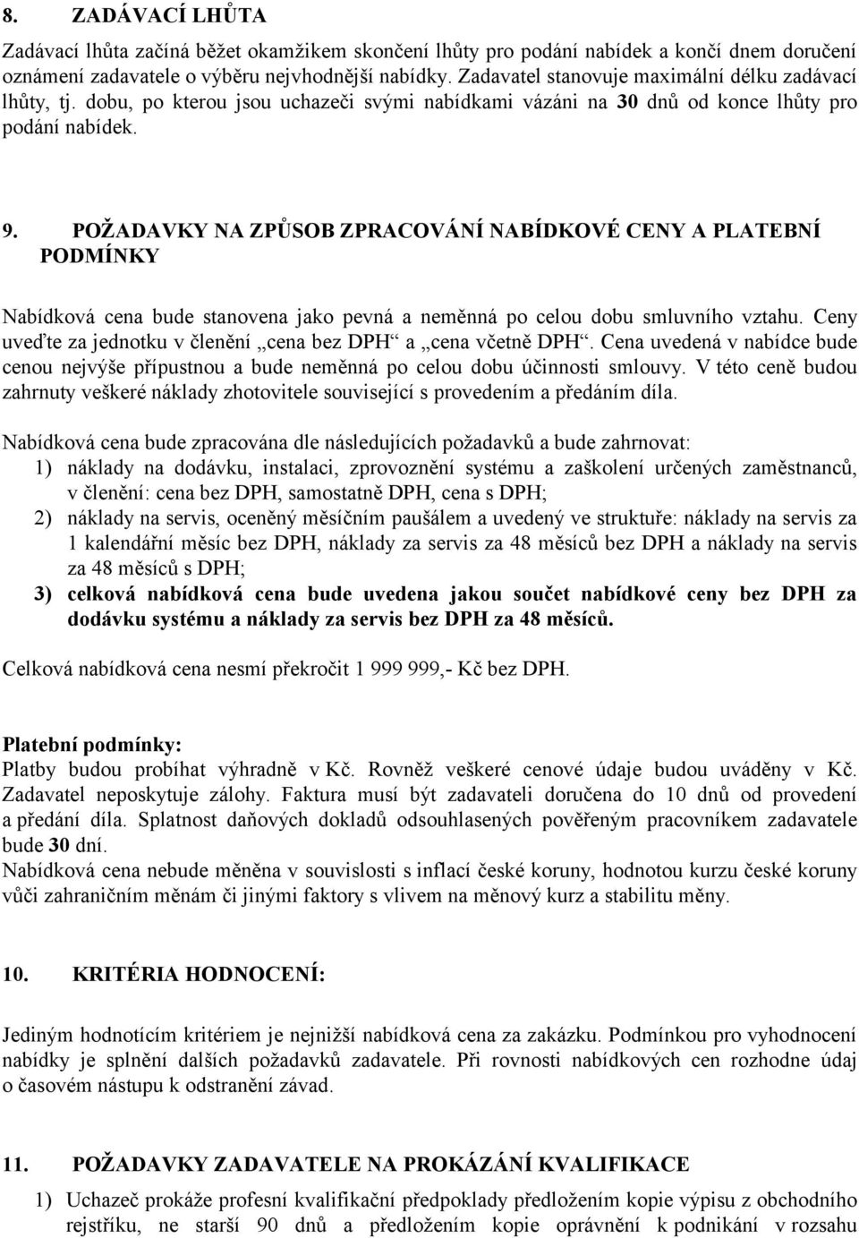 POŽADAVKY NA ZPŮSOB ZPRACOVÁNÍ NABÍDKOVÉ CENY A PLATEBNÍ PODMÍNKY Nabídková cena bude stanovena jako pevná a neměnná po celou dobu smluvního vztahu.