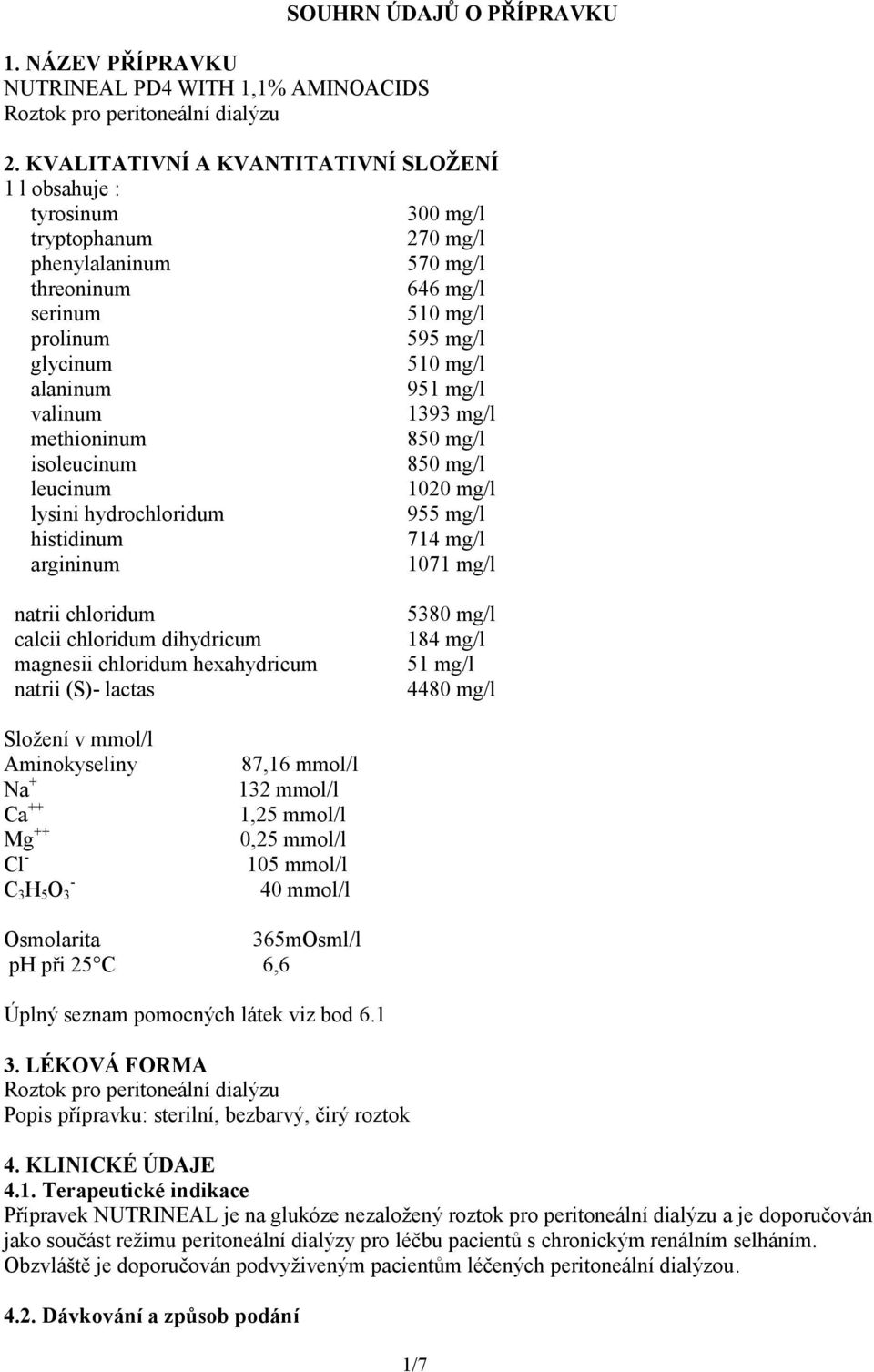 951 mg/l valinum 1393 mg/l methioninum 850 mg/l isoleucinum 850 mg/l leucinum 1020 mg/l lysini hydrochloridum 955 mg/l histidinum 714 mg/l argininum 1071 mg/l natrii chloridum calcii chloridum