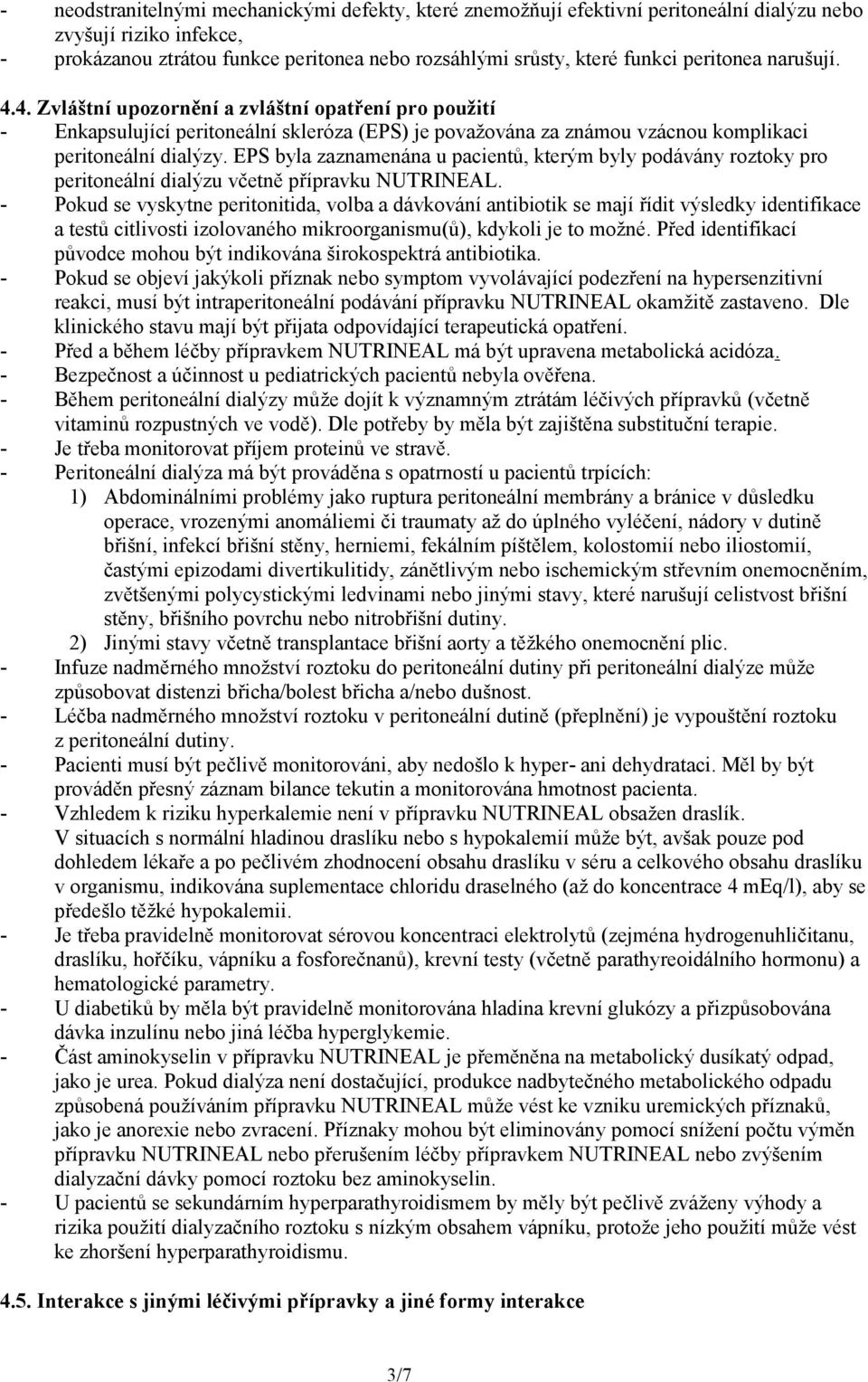 EPS byla zaznamenána u pacientů, kterým byly podávány roztoky pro peritoneální dialýzu včetně přípravku NUTRINEAL.