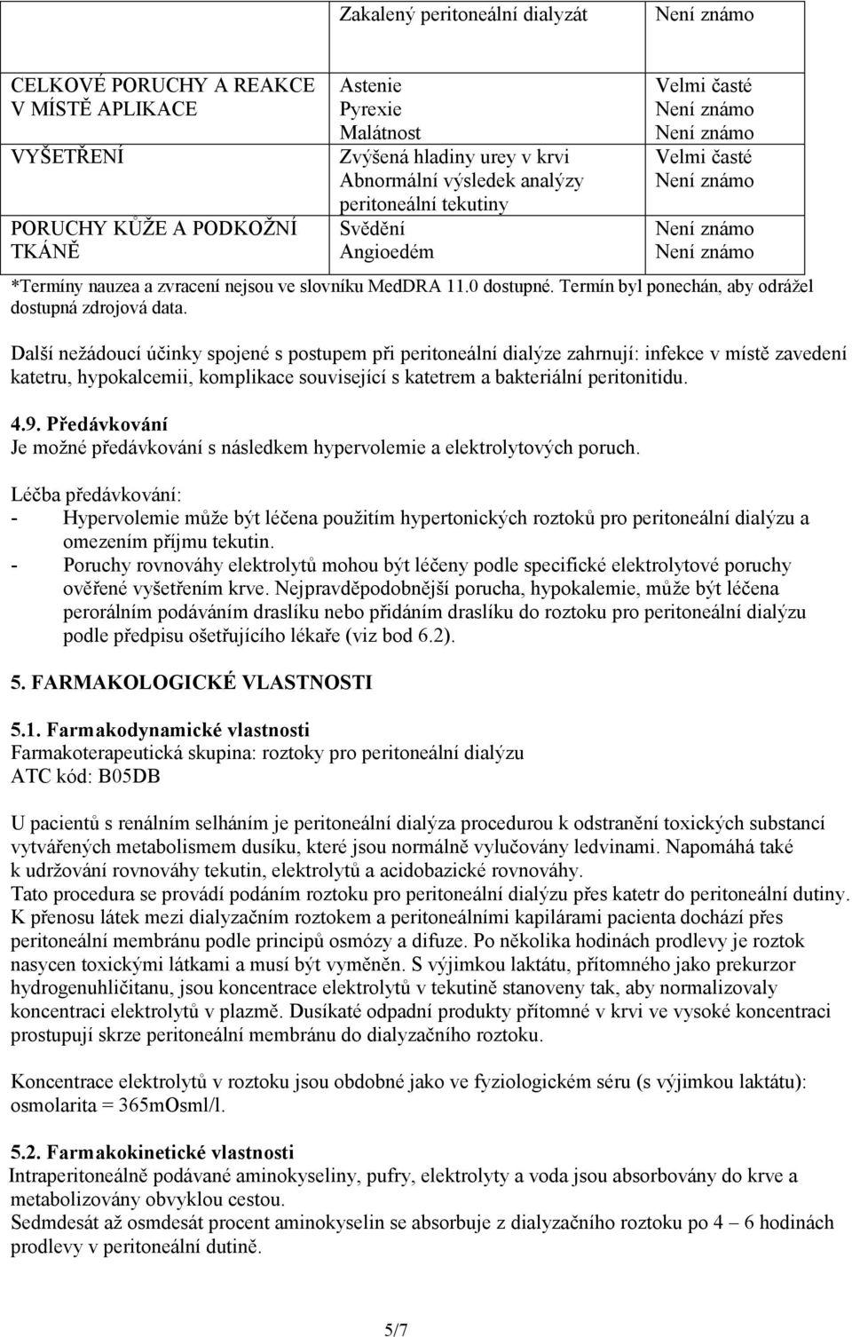 Další nežádoucí účinky spojené s postupem při peritoneální dialýze zahrnují: infekce v místě zavedení katetru, hypokalcemii, komplikace související s katetrem a bakteriální peritonitidu. 4.9.