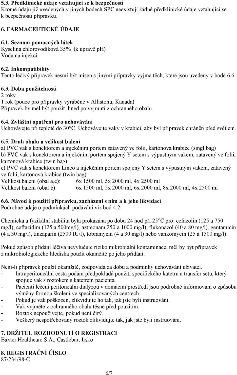 6. 6.3. Doba použitelnosti 2 roky 1 rok (pouze pro přípravky vyráběné v Allistonu, Kanada) Přípravek by měl být použit ihned po vyjmutí z ochranného obalu. 6.4.