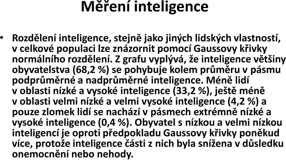 Méně lidí v oblasti nízké a vysoké inteligence (33,2 %), ještě méně v oblasti velmi nízké a velmi vysoké inteligence (4,2 %) a pouze zlomek lidí se nachází v pásmech