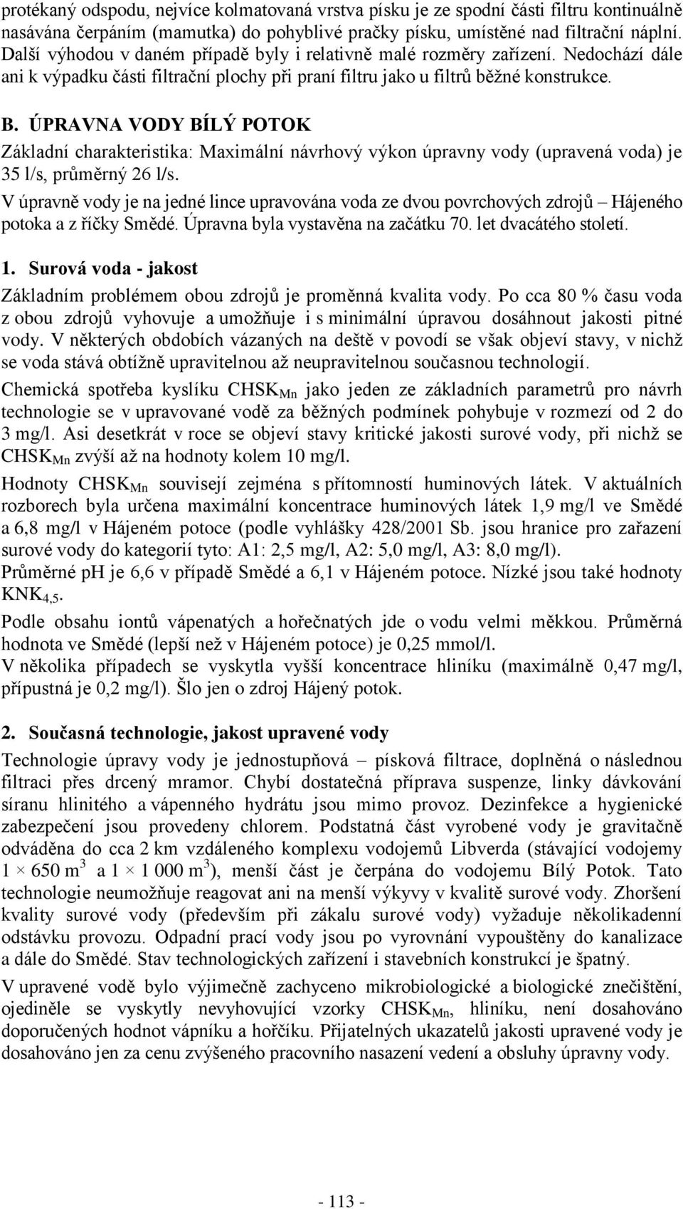 ÚPRAVNA VODY BÍLÝ POTOK Základní charakteristika: Maximální návrhový výkon úpravny vody (upravená voda) je 35 l/s, průměrný 26 l/s.