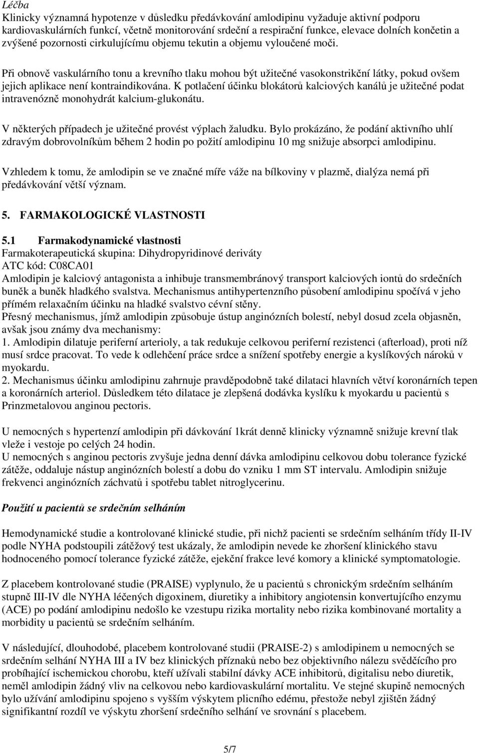 Při obnově vaskulárního tonu a krevního tlaku mohou být užitečné vasokonstrikční látky, pokud ovšem jejich aplikace není kontraindikována.