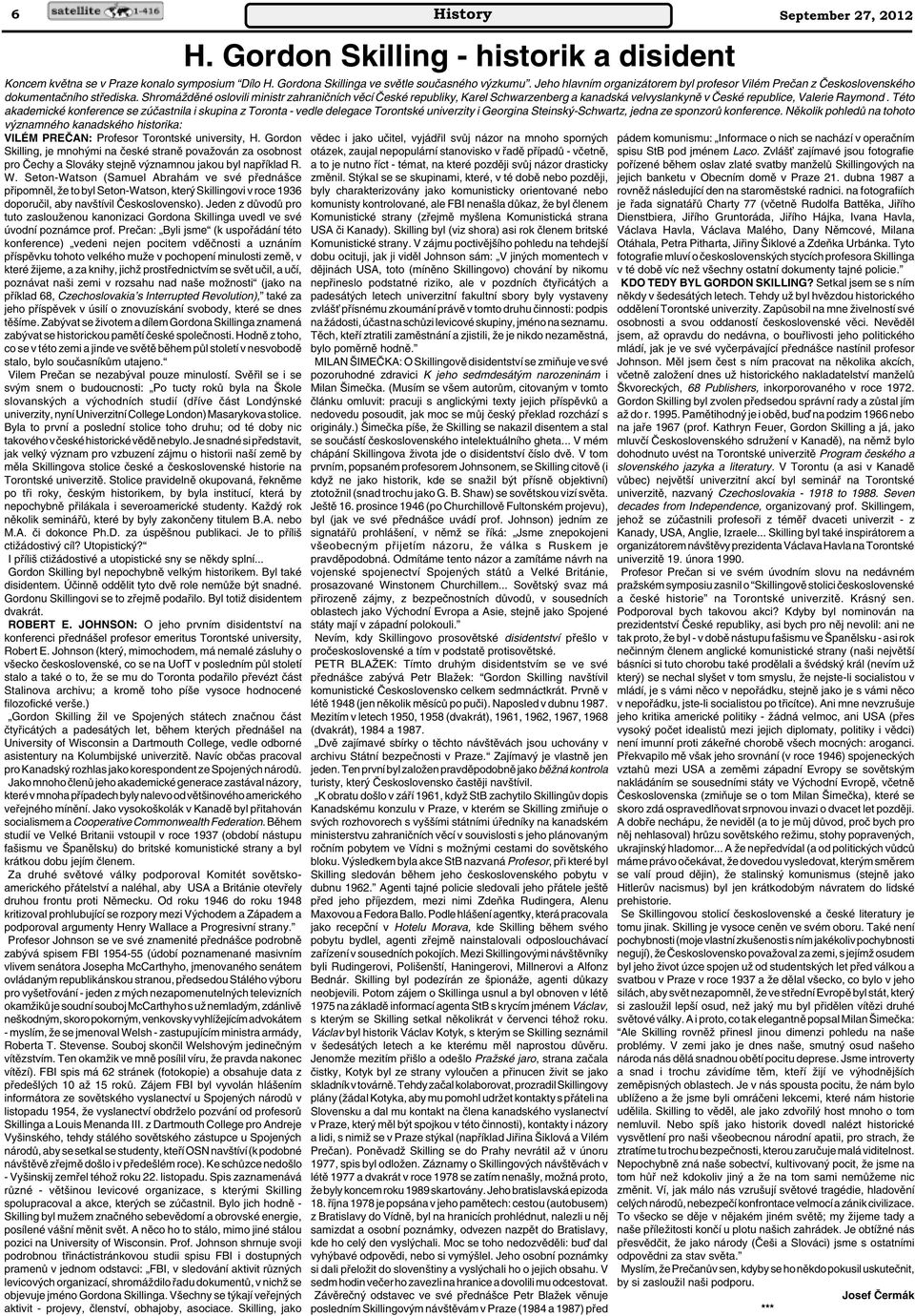 ShromáÏdûné oslovili ministr zahraniãních vûcí âeské republiky, Karel Schwarzenberg a kanadská velvyslankynû v âeské republice, Valerie Raymond.