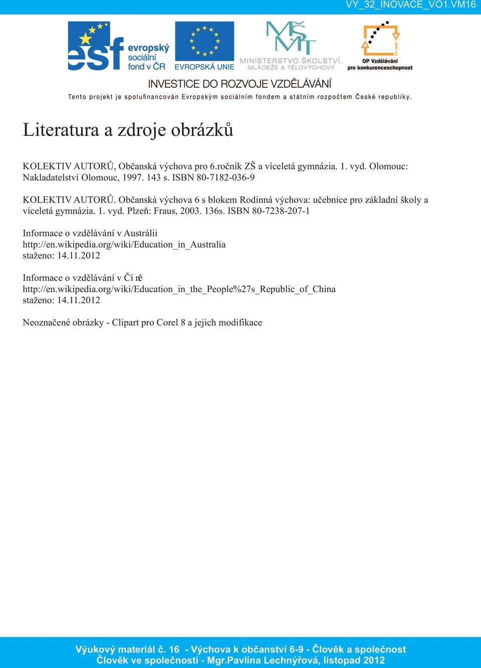 136s. ISBN 80-7238-207-1 Informace o vzdělávání v Austrálii http://en.wikipedia.org/wiki/education_in_australia staženo: 14.11.