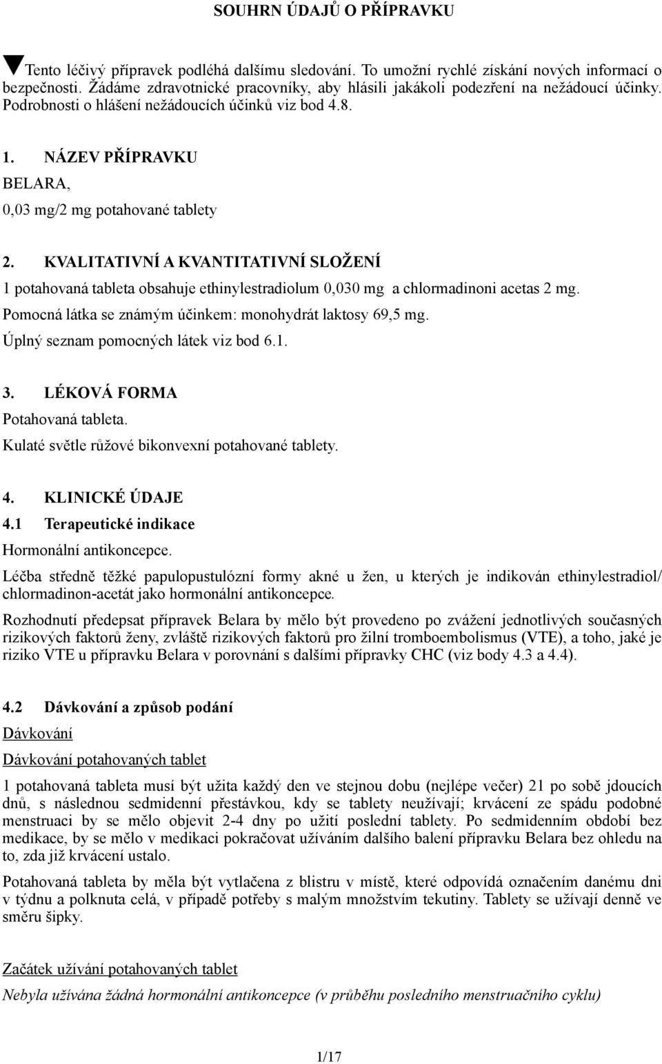 KVALITATIVNÍ A KVANTITATIVNÍ SLOŽENÍ 1 potahovaná tableta obsahuje ethinylestradiolum 0,030 mg a chlormadinoni acetas 2 mg. Pomocná látka se známým účinkem: monohydrát laktosy 69,5 mg.