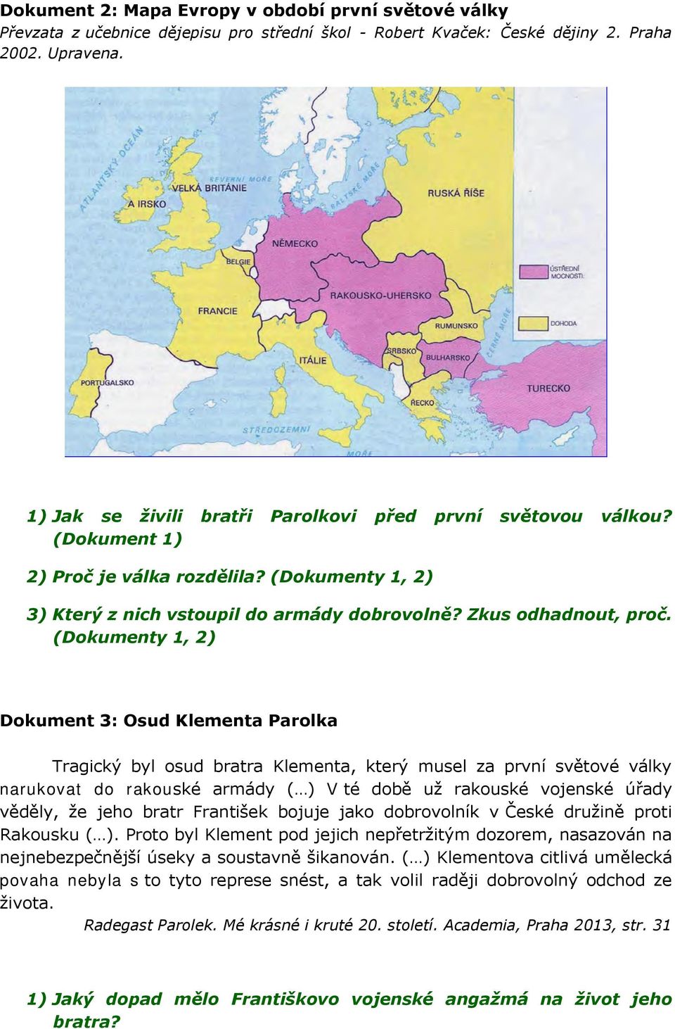 (Dokumenty 1, 2) Dokument 3: Osud Klementa Parolka Tragický byl osud bratra Klementa, který musel za první světové války narukovat do rakouské armády ( ) V té době už rakouské vojenské úřady věděly,