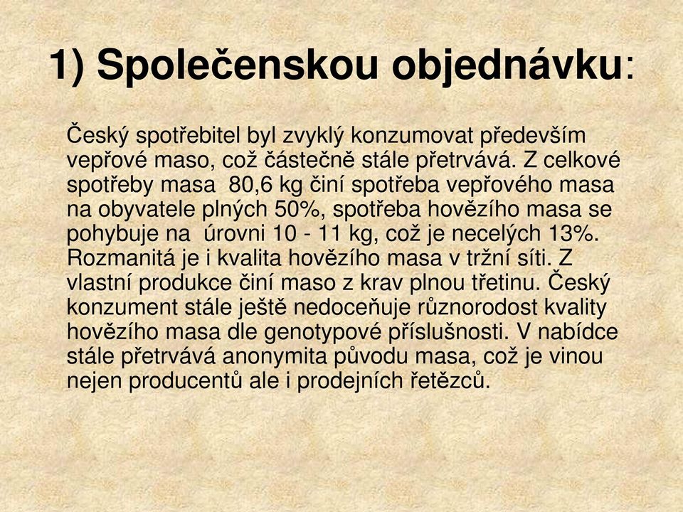 necelých 13%. Rozmanitá je i kvalita hovězího masa v tržní síti. Z vlastní produkce činí maso z krav plnou třetinu.