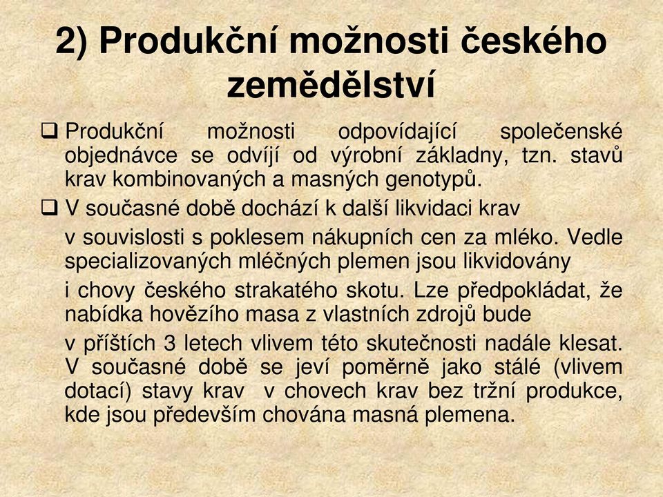 Vedle specializovaných mléčných plemen jsou likvidovány i chovy českého strakatého skotu.