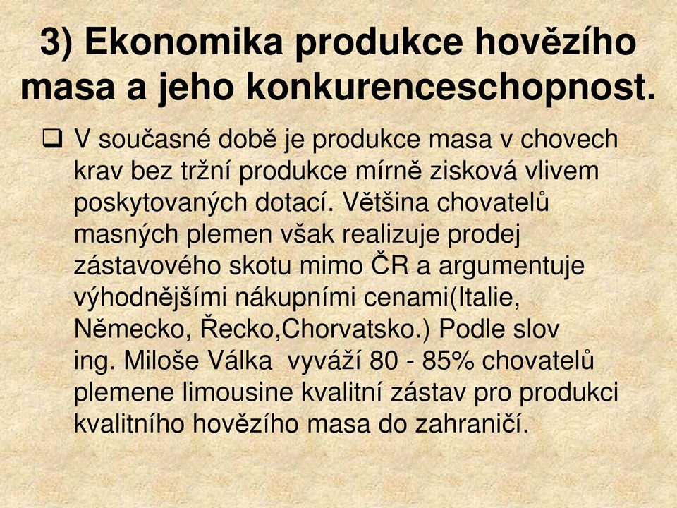 Většina chovatelů masných plemen však realizuje prodej zástavového skotu mimo ČR a argumentuje výhodnějšími nákupními