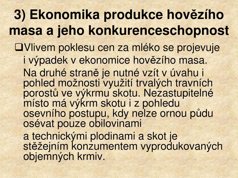 Na druhé straně je nutné vzít v úvahu i pohled možnosti využití trvalých travních porostů ve výkrmu skotu.