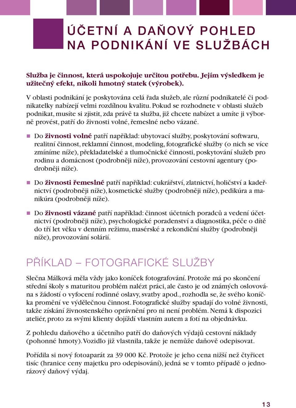 Pokud se rozhodnete v oblasti služeb podnikat, musíte si zjistit, zda právě ta služba, již chcete nabízet a umíte ji výborně provést, patří do živnosti volné, řemeslné nebo vázané.