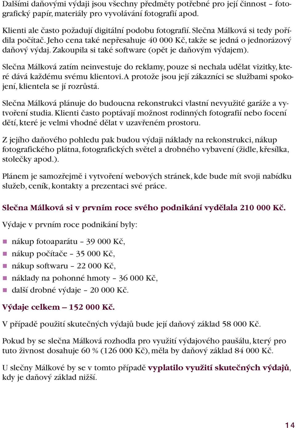 Slečna Málková zatím neinvestuje do reklamy, pouze si nechala udělat vizitky, které dává každému svému klientovi. A protože jsou její zákazníci se službami spokojení, klientela se jí rozrůstá.