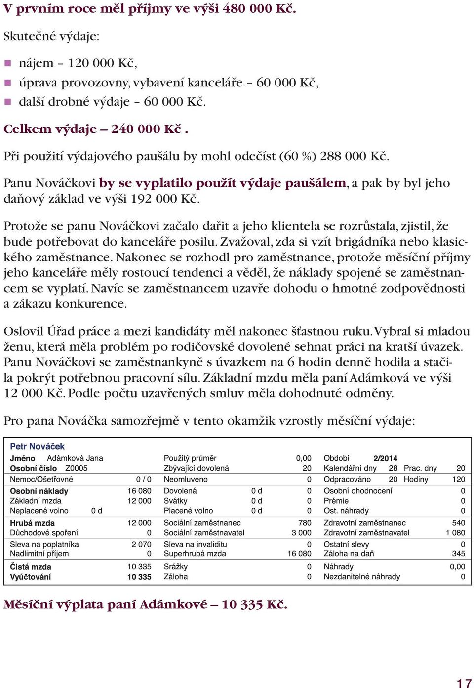 Protože se panu Nováčkovi začalo dařit a jeho klientela se rozrůstala, zjistil, že bude potřebovat do kanceláře posilu. Zvažoval, zda si vzít brigádníka nebo klasického zaměstnance.