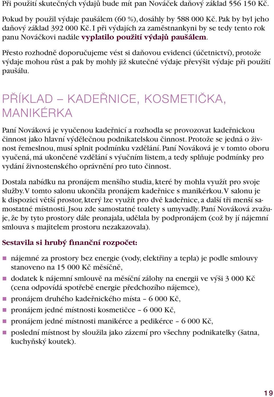 Přesto rozhodně doporučujeme vést si daňovou evidenci (účetnictví), protože výdaje mohou růst a pak by mohly již skutečné výdaje převýšit výdaje při použití paušálu.