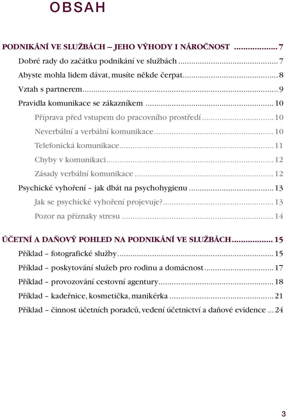 ..12 Zásady verbální komunikace...12 Psychické vyhoření jak dbát na psychohygienu...13 Jak se psychické vyhoření projevuje?...13 Pozor na příznaky stresu.