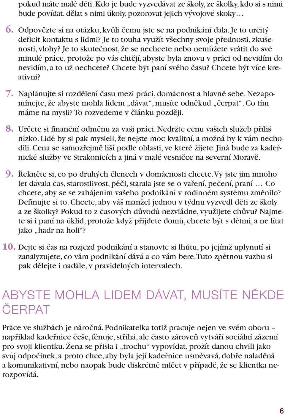 Je to skutečnost, že se nechcete nebo nemůžete vrátit do své minulé práce, protože po vás chtějí, abyste byla znovu v práci od nevidím do nevidím, a to už nechcete? Chcete být paní svého času?