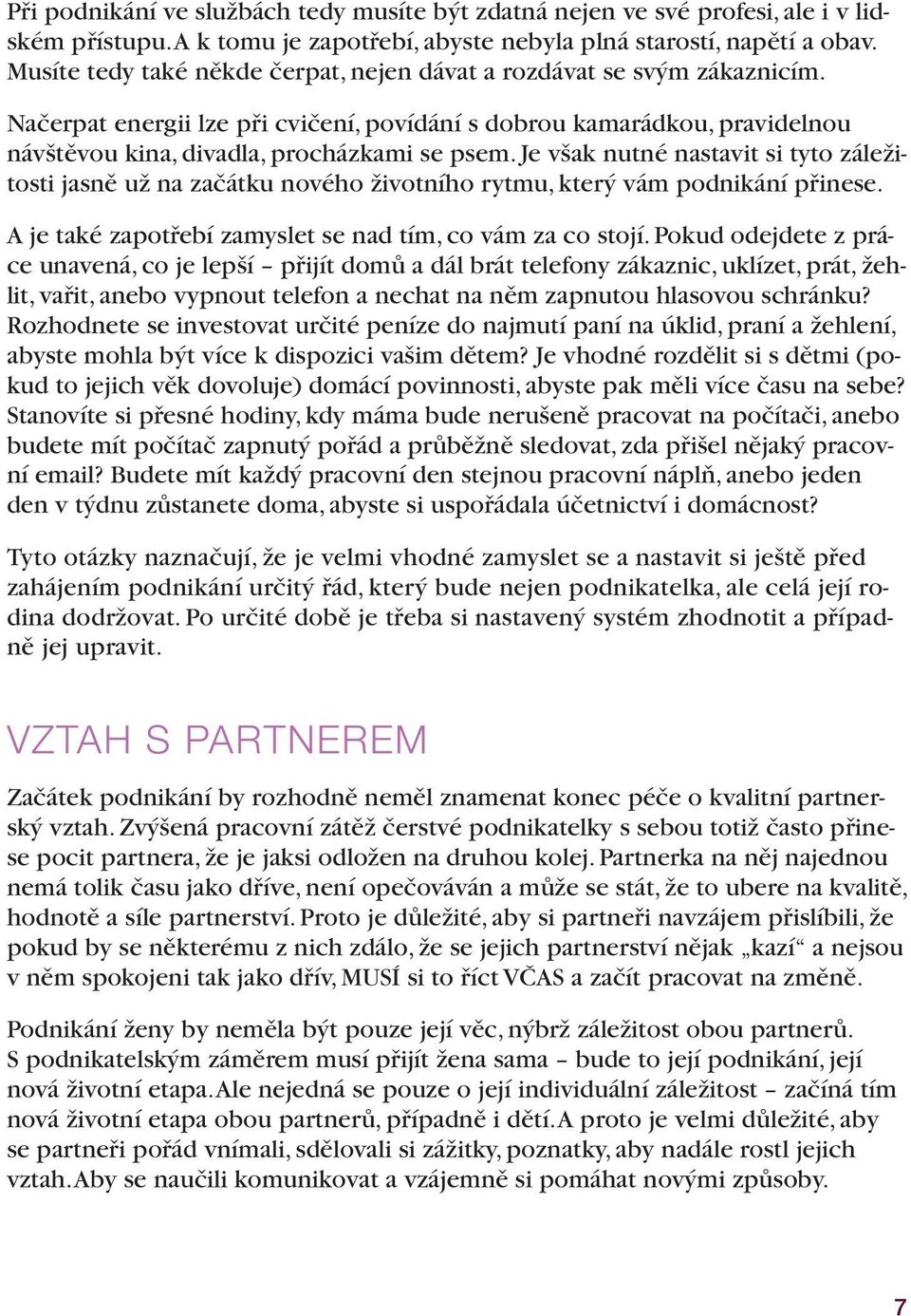 Je však nutné nastavit si tyto záležitosti jasně už na začátku nového životního rytmu, který vám podnikání přinese. A je také zapotřebí zamyslet se nad tím, co vám za co stojí.