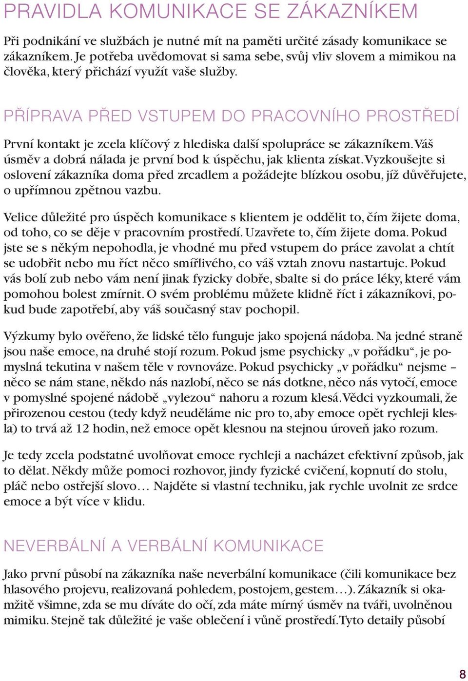Příprava před vstupem do pracovního prostředí První kontakt je zcela klíčový z hlediska další spolupráce se zákazníkem. Váš úsměv a dobrá nálada je první bod k úspěchu, jak klienta získat.