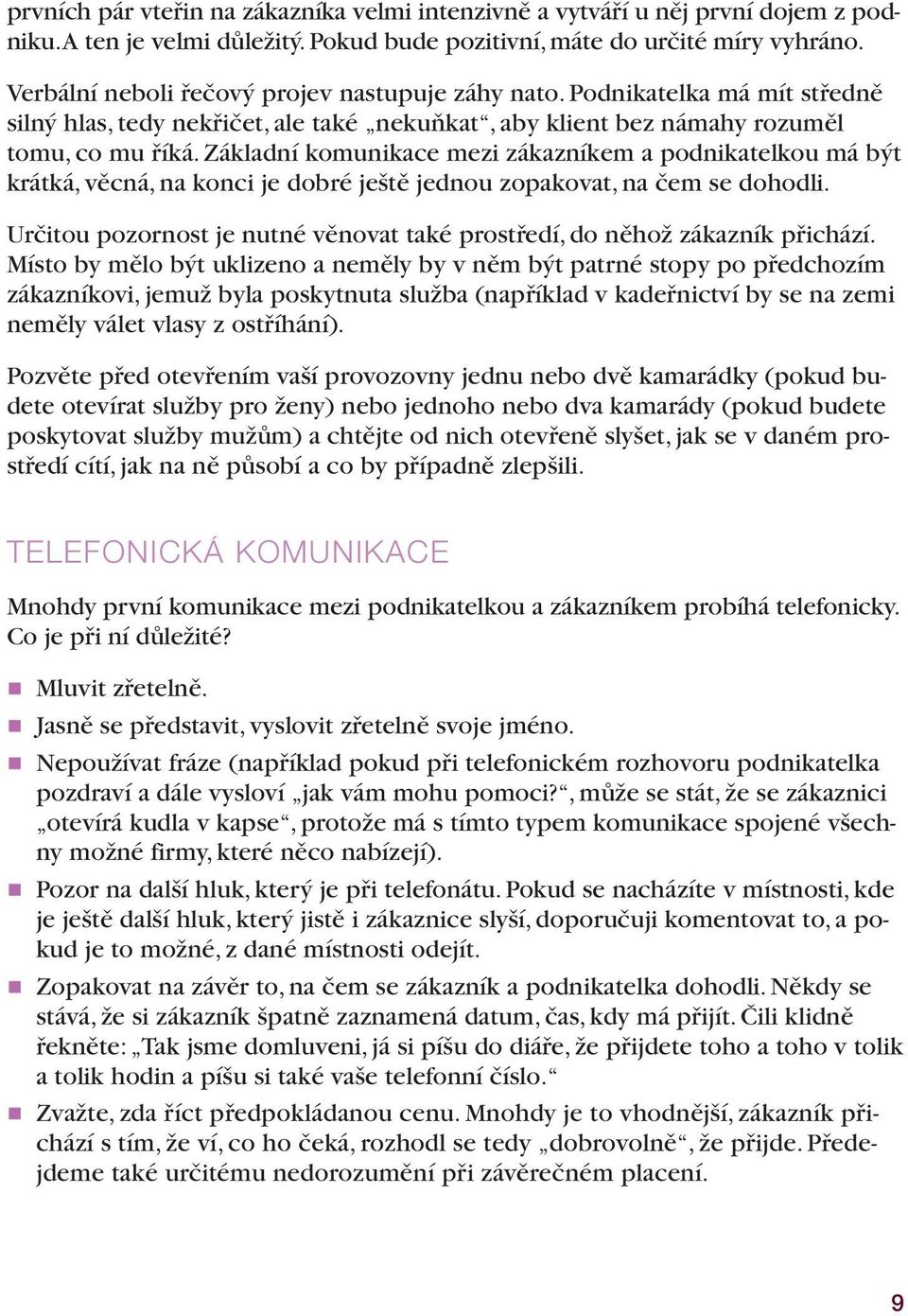 Základní komunikace mezi zákazníkem a podnikatelkou má být krátká, věcná, na konci je dobré ještě jednou zopakovat, na čem se dohodli.