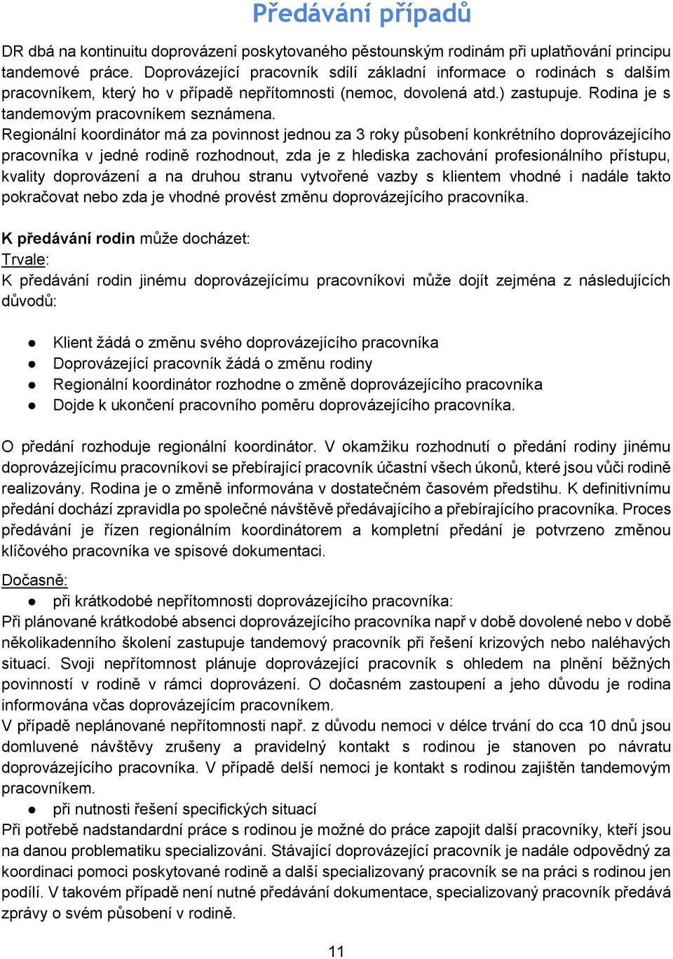 Regionální koordinátor má za povinnost jednou za 3 roky působení konkrétního doprovázejícího pracovníka v jedné rodině rozhodnout, zda je z hlediska zachování profesionálního přístupu, kvality