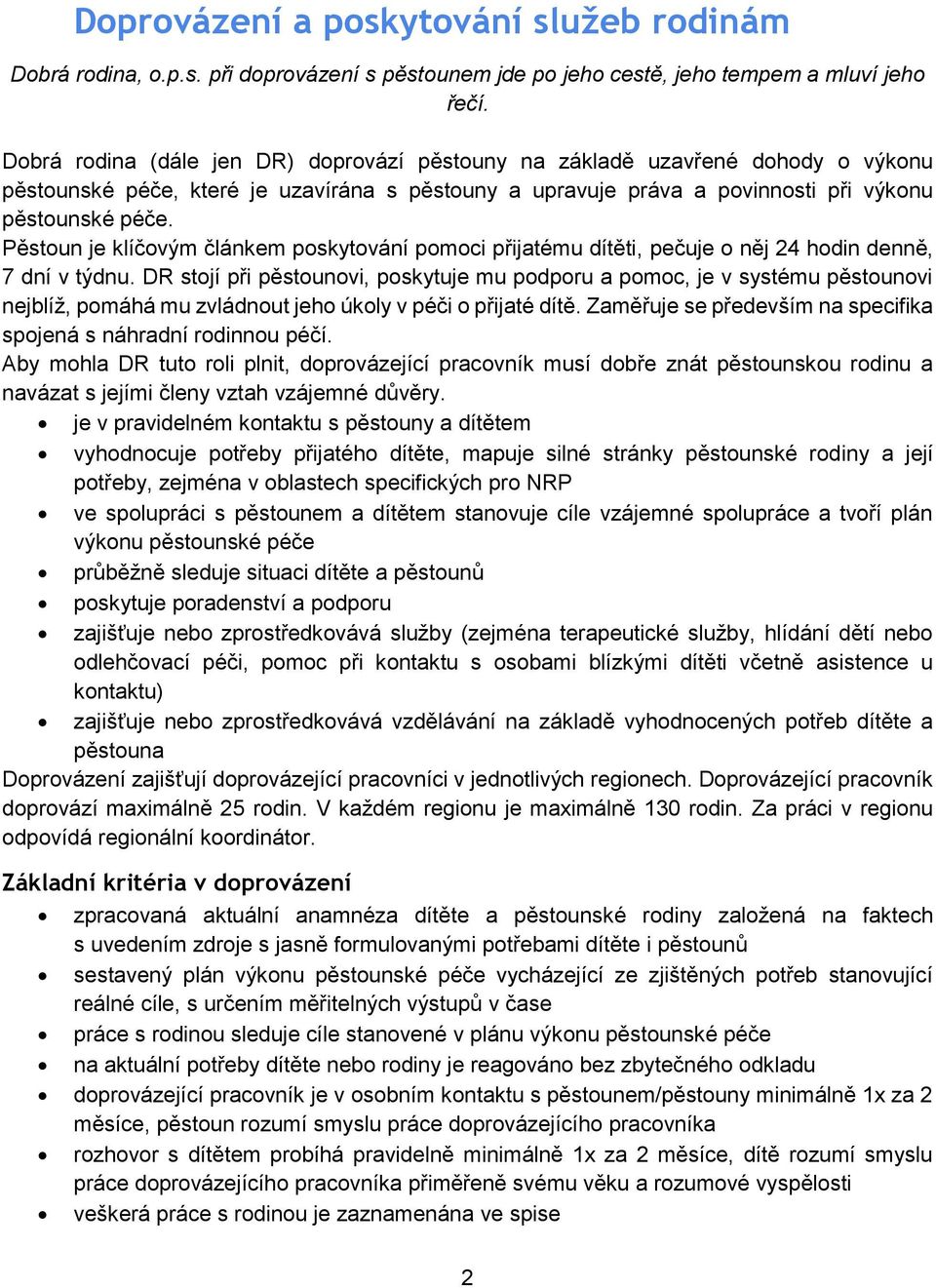 Pěstoun je klíčovým článkem poskytování pomoci přijatému dítěti, pečuje o něj 24 hodin denně, 7 dní v týdnu.