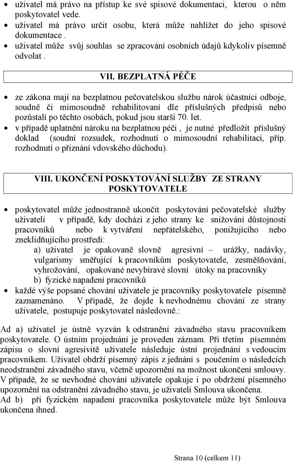 BEZPLATNÁ PÉČE ze zákona mají na bezplatnou pečovatelskou službu nárok účastníci odboje, soudně či mimosoudně rehabilitovaní dle příslušných předpisů nebo pozůstalí po těchto osobách, pokud jsou