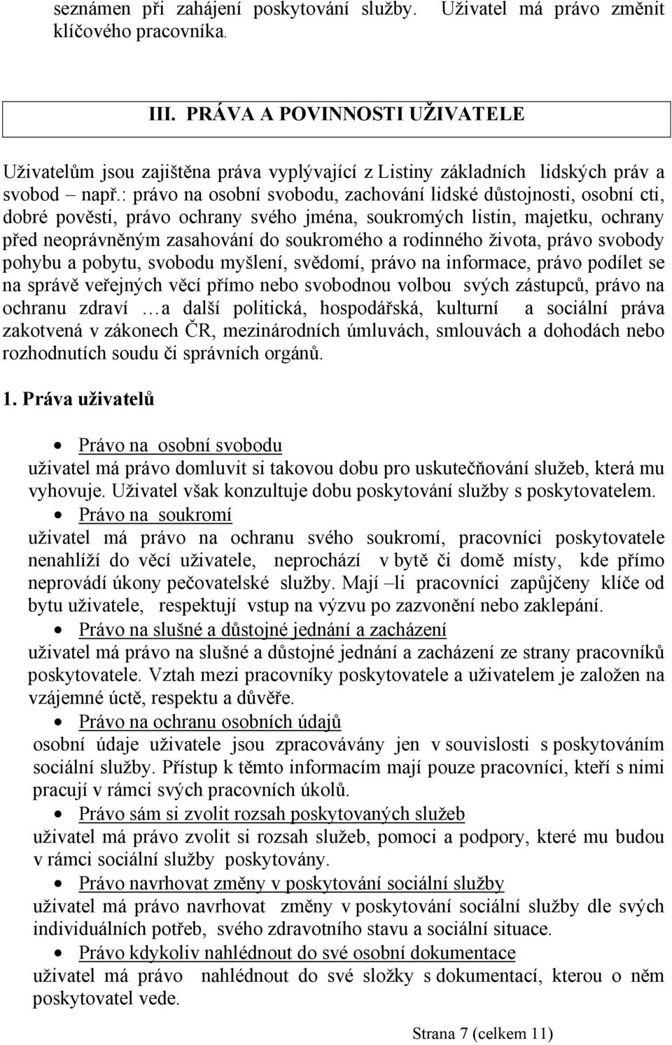 : právo na osobní svobodu, zachování lidské důstojnosti, osobní cti, dobré pověsti, právo ochrany svého jména, soukromých listin, majetku, ochrany před neoprávněným zasahování do soukromého a