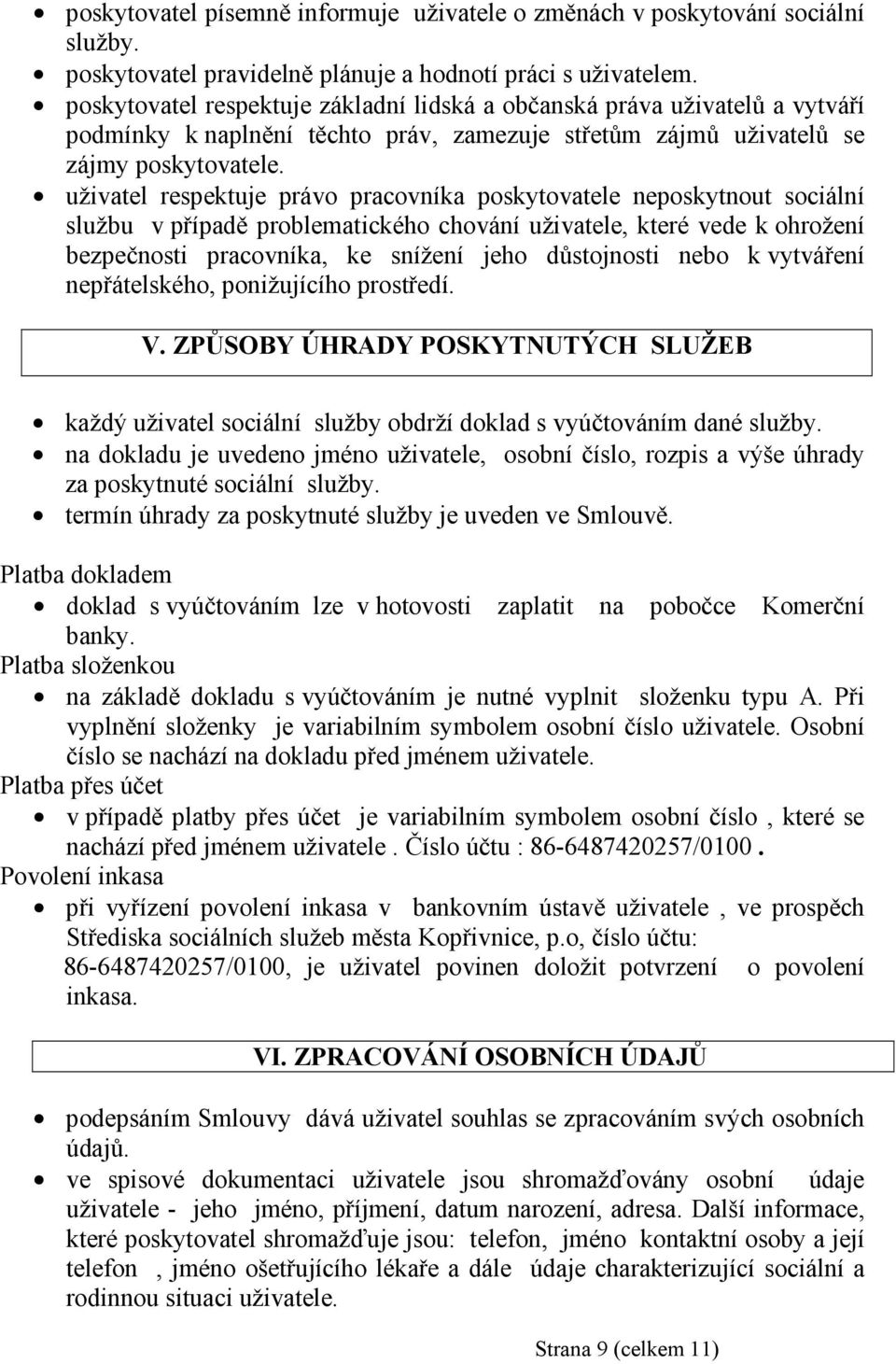 uživatel respektuje právo pracovníka poskytovatele neposkytnout sociální službu v případě problematického chování uživatele, které vede k ohrožení bezpečnosti pracovníka, ke snížení jeho důstojnosti