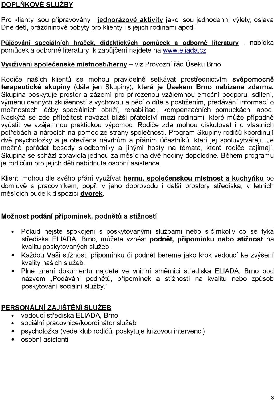 cz Využívání společenské místnosti/herny viz Provozní řád Úseku Brno Rodiče našich klientů se mohou pravidelně setkávat prostřednictvím svépomocně terapeutické skupiny (dále jen Skupiny), která je