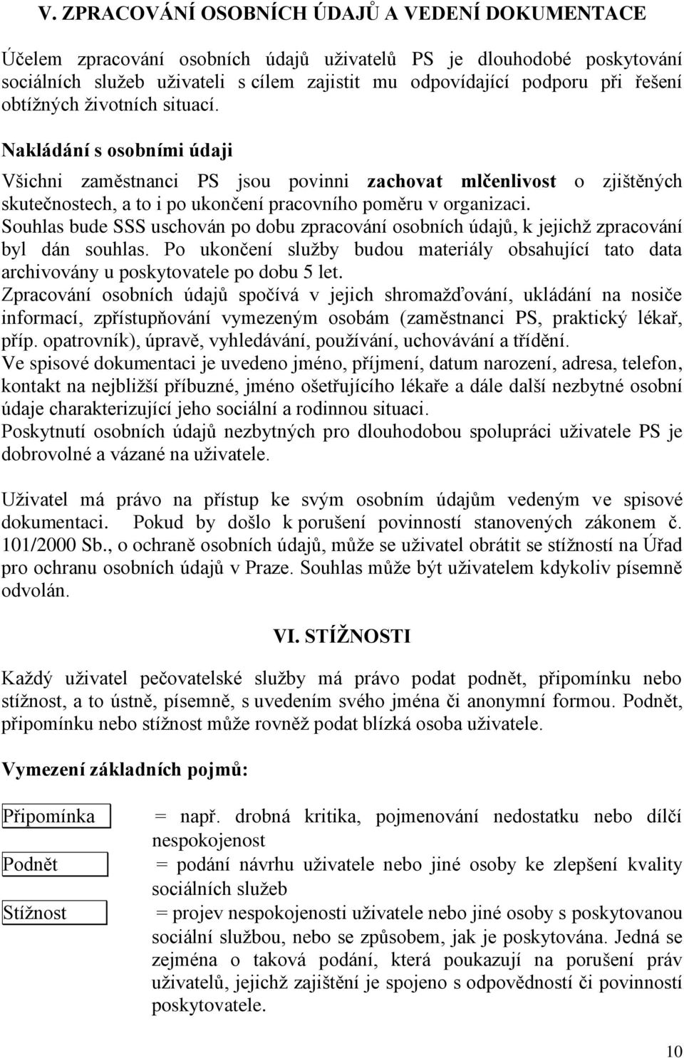 Souhlas bude SSS uschován po dobu zpracování osobních údajů, k jejichž zpracování byl dán souhlas. Po ukončení služby budou materiály obsahující tato data archivovány u poskytovatele po dobu 5 let.