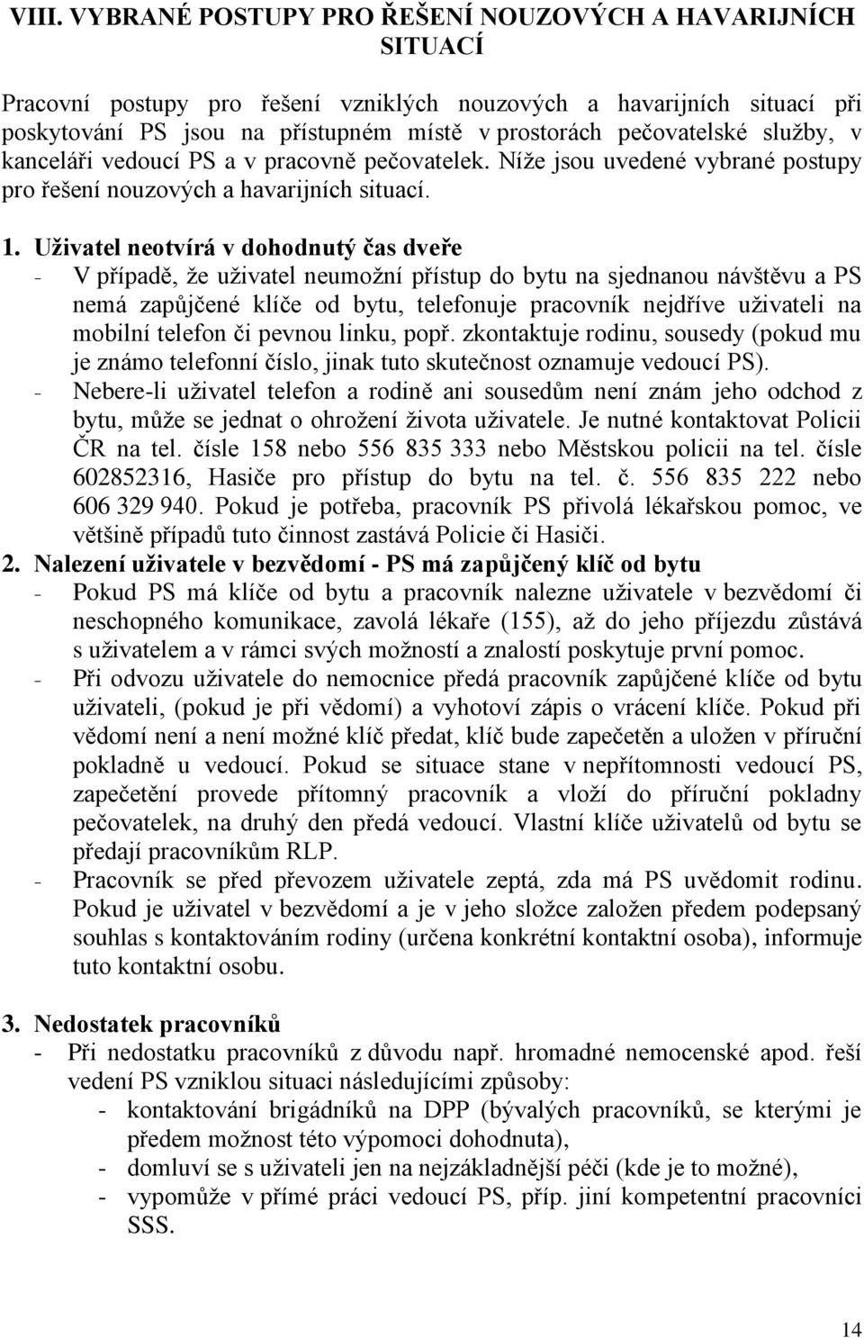 Uživatel neotvírá v dohodnutý čas dveře - V případě, že uživatel neumožní přístup do bytu na sjednanou návštěvu a PS nemá zapůjčené klíče od bytu, telefonuje pracovník nejdříve uživateli na mobilní