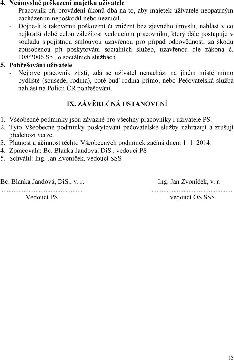 poskytování sociálních služeb, uzavřenou dle zákona č. 108/2006 Sb., o sociálních službách. 5.