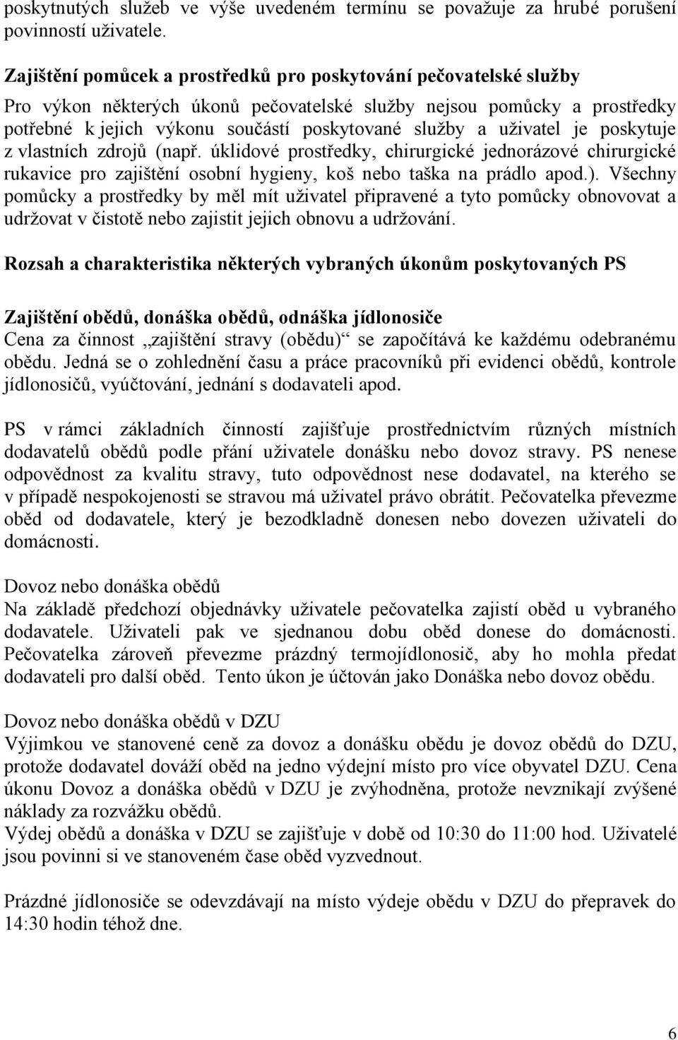 uživatel je poskytuje z vlastních zdrojů (např. úklidové prostředky, chirurgické jednorázové chirurgické rukavice pro zajištění osobní hygieny, koš nebo taška na prádlo apod.).