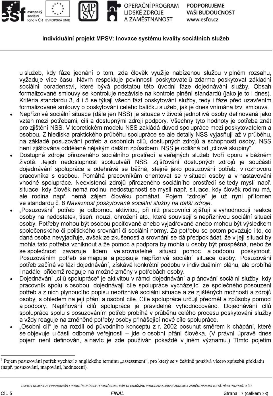 Obsah formalizované smlouvy se kontroluje nezávisle na kontrole plnění standardů (jako je to i dnes).