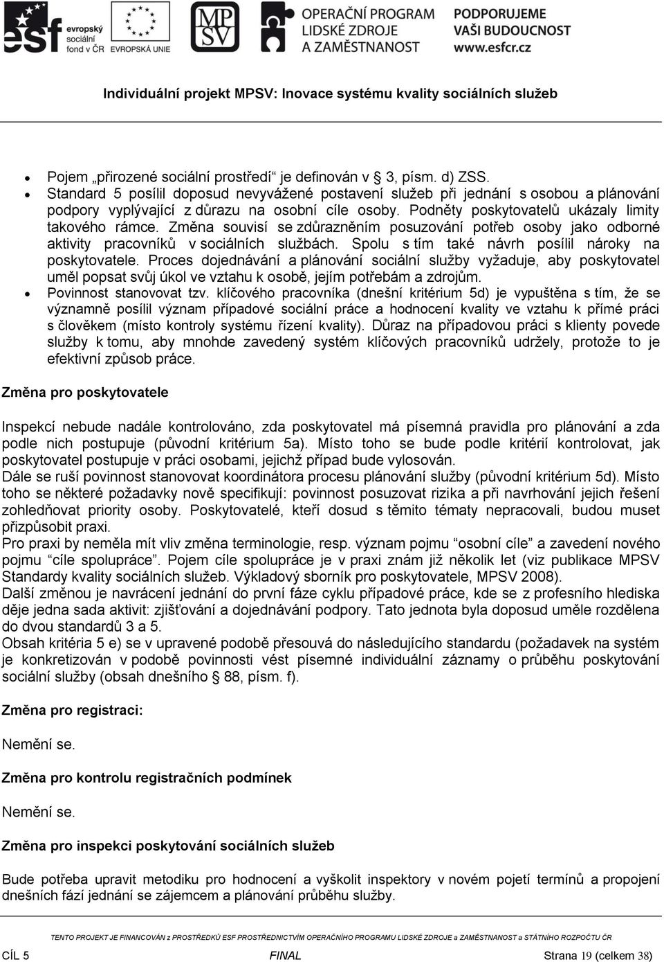 Změna souvisí se zdůrazněním posuzování potřeb osoby jako odborné aktivity pracovníků v sociálních službách. Spolu s tím také návrh posílil nároky na poskytovatele.