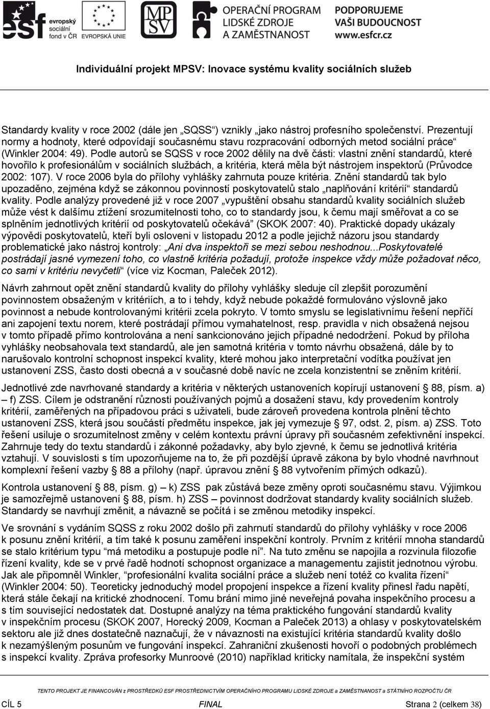 Podle autorů se SQSS v roce 2002 dělily na dvě části: vlastní znění standardů, které hovořilo k profesionálům v sociálních službách, a kritéria, která měla být nástrojem inspektorů (Průvodce 2002:
