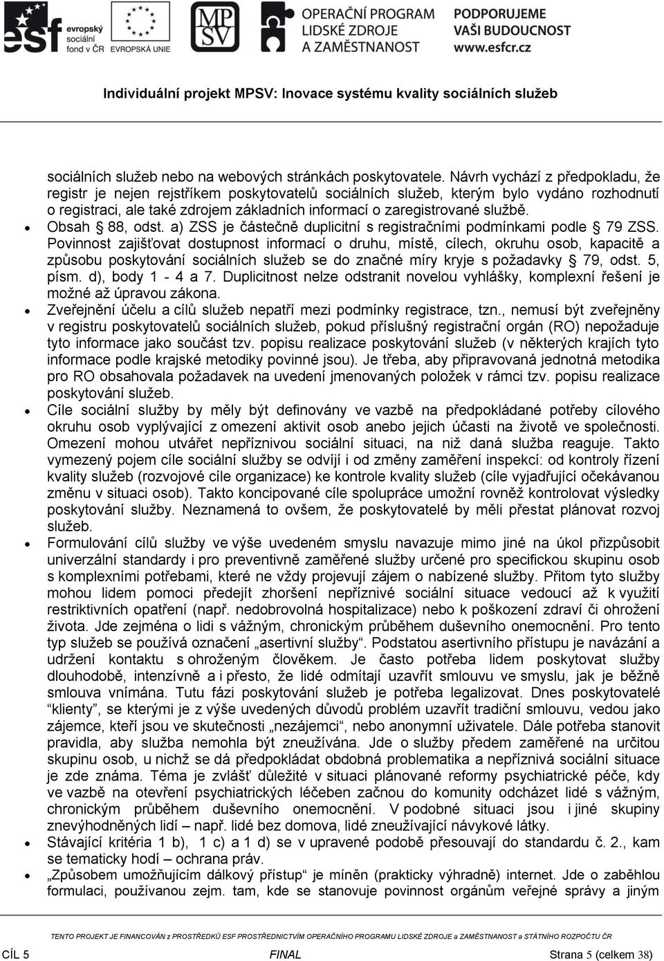 Obsah 88, odst. a) ZSS je částečně duplicitní s registračními podmínkami podle 79 ZSS.