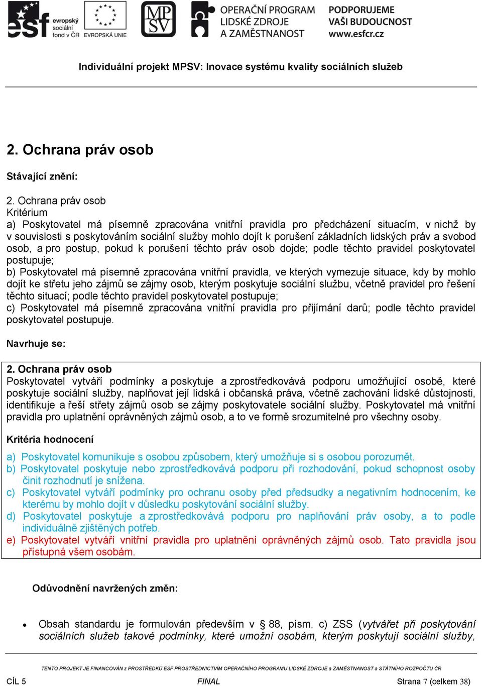 lidských práv a svobod osob, a pro postup, pokud k porušení těchto práv osob dojde; podle těchto pravidel poskytovatel postupuje; b) Poskytovatel má písemně zpracována vnitřní pravidla, ve kterých